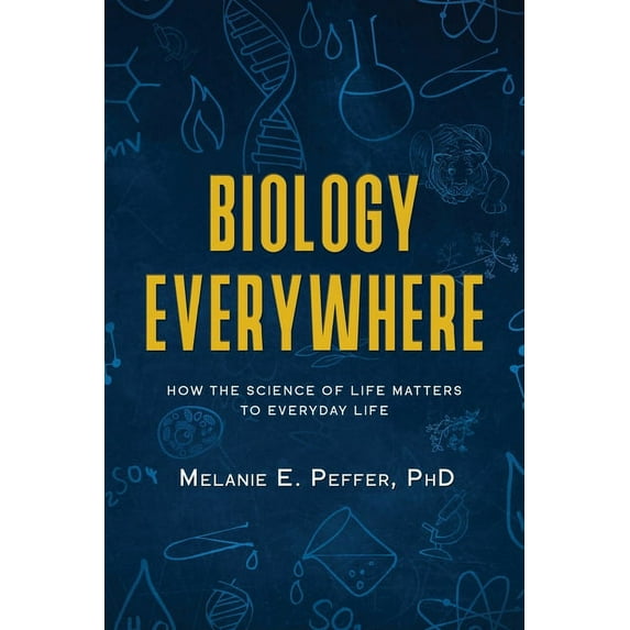 Biology Everywhere: How the science of life matters to everyday life, (Paperback)