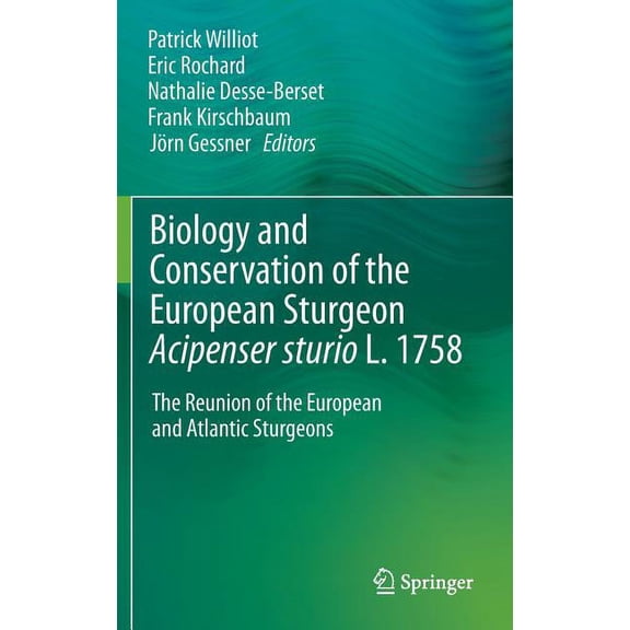 Biology and Conservation of the European Sturgeon Acipenser Sturio L. 1758: The Reunion of the European and Atlantic Stu, (Hardcover)
