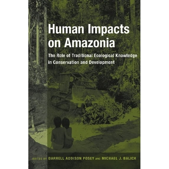 Biology and Resource Management Human Impacts on Amazonia: The Role of Traditional Ecological Knowledge in Conservation and Development, (Paperback)