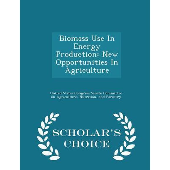 Biomass Use in Energy Production: New Opportunities in Agriculture - Scholar's Choice Edition Paperback
