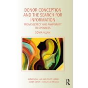 Biomedical Law and Ethics Library Donor Conception and the Search for Information From Secrecy and Anonymity to Openness, Hardcover