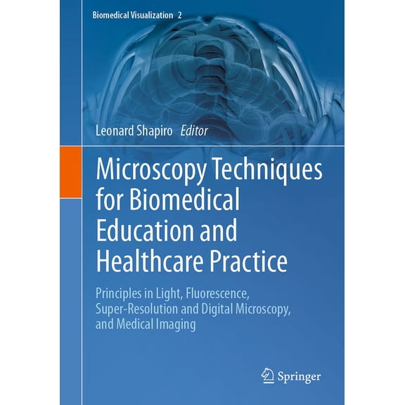 Biomedical Visualization Microscopy Techniques for Biomedical Education and Healthcare Practice: Principles in Light, Fluorescence, Super-Resolut, Book 2, (Hardcover)