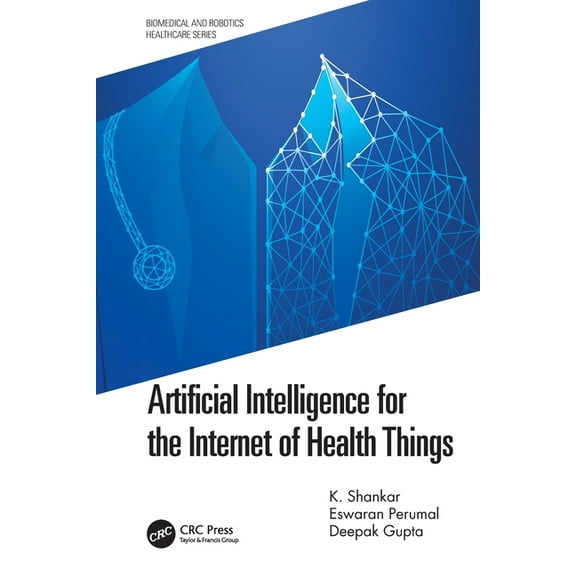 Biomedical and Robotics Healthcare Artificial Intelligence for the Internet of Health Things, (Paperback)