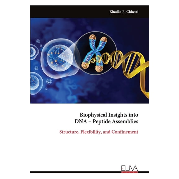 Biophysical Insights into DNA - Peptide Assemblies: Structure, Flexibility, and Confinement, (Paperback)