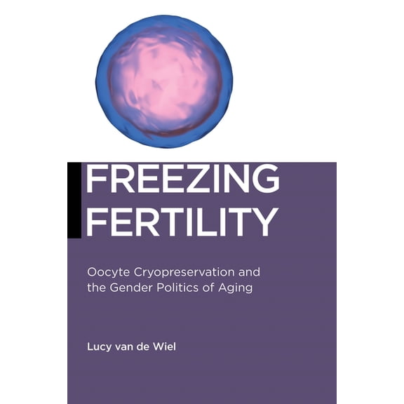 Biopolitics Freezing Fertility: Oocyte Cryopreservation and the Gender Politics of Aging, Book 22, (Paperback)
