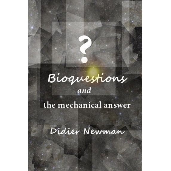 Bioquestions and the mechanical answer Paperback 1484164253 9781484164259 Didier Newman