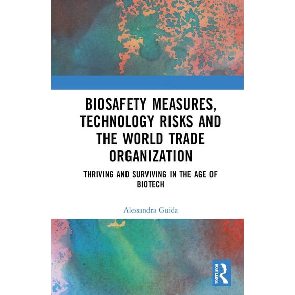 Biosafety Measures, Technology Risks and the World Trade Organization: Thriving and Surviving in the Age of Biotech, (Hardcover)