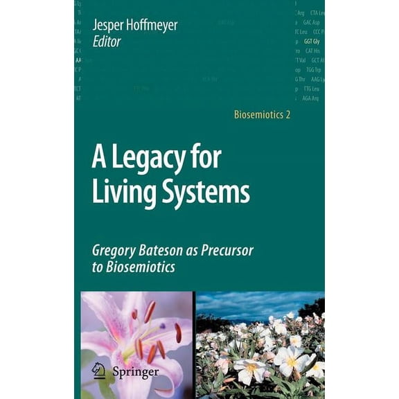 Biosemiotics A Legacy for Living Systems: Gregory Bateson as Precursor to Biosemiotics, Book 2, (Hardcover)