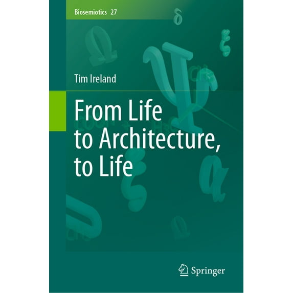Biosemiotics From Life to Architecture, to Life, Book 27, (Hardcover)