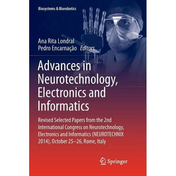 Biosystems & Biorobotics Advances in Neurotechnology, Electronics and Informatics: Revised Selected Papers from the 2nd International Congress on, Book 12, (Paperback)