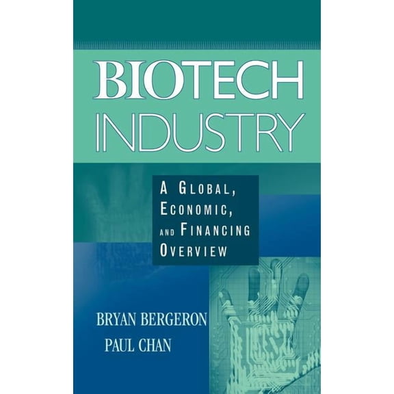 Biotech Industry: A Global, Economic, and Financing Overview, (Hardcover)
