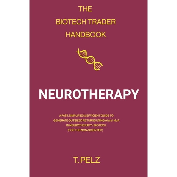 The Biotech Trader Handbook The Biotech Trader Handbook: Neurotherapy: A Fast, Simplified & Efficient Guide to Generate Outsized Returns Using AI an, Book 2, (Paperback)