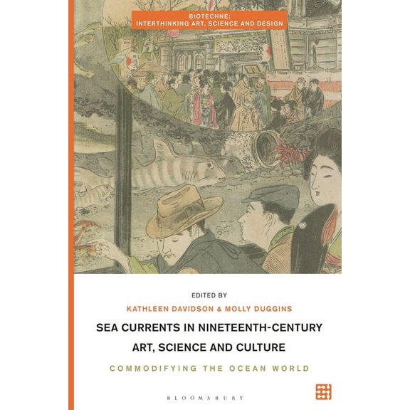 Biotechne: Interthinking Art, Science an Sea Currents in Nineteenth-Century Art, Science and Culture: Commodifying the Ocean World, (Paperback)