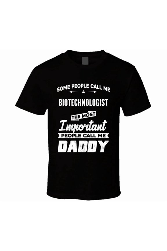 Biotechnologist Important People Call Me Daddy Father's Day Gift T Shirt