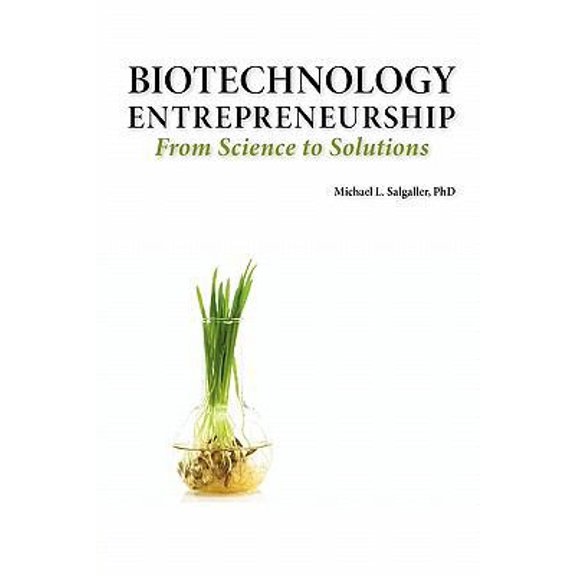Pre-Owned Biotechnology Entrepreneurship from Science to Solutions -- Start-Up, Company Formation and Organization, Team, Intellectual Property, Financing, Part (Paperback) 1934899143 9781934899144