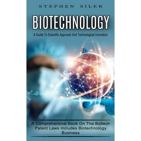 Biotechnology: A Guide To Scientific Approach And Technological Innovation (A Comprehensive Book On The Biotech Patent L, (Paperback)