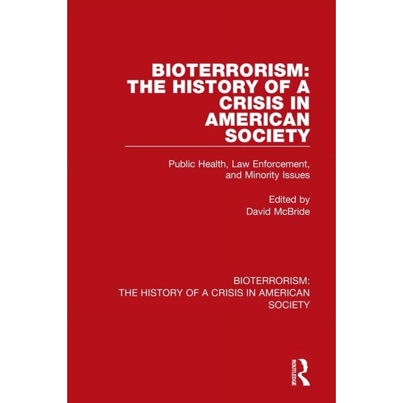 Bioterrorism: The History of a Crisis in Bioterrorism: The History of a Crisis in American Society: Public Health, Law Enforcement, and Minority Issues, (Paperback)