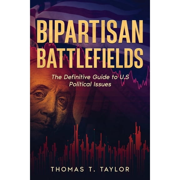Bipartisan Battlefields: The Definitive Guide to U.S Political Issues, (Paperback)