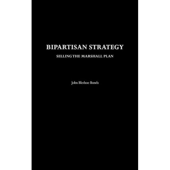 Bipartisan Strategy: Selling the Marshall Plan, (Hardcover)