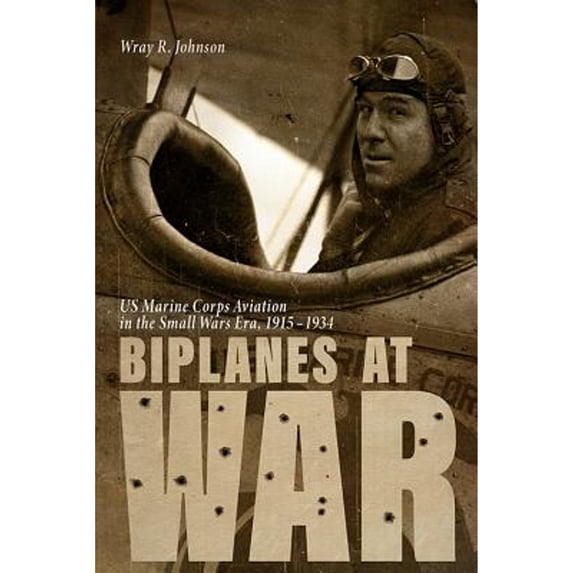 Pre-Owned Biplanes at War: US Marine Corps Aviation in the Small Wars Era, 1915-1934 (Hardcover) 0813177049 9780813177045
