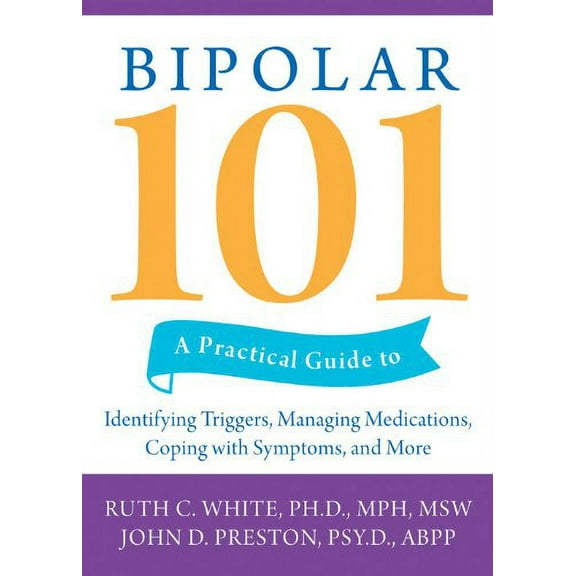 Pre-Owned Bipolar 101: A Practical Guide to Identifying Triggers, Managing Medications, Coping with Symptoms, and More (Paperback) 1572245603 9781572245600