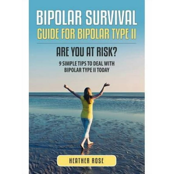 Bipolar 2: Bipolar Survival Guide for Bipolar Type II: Are You at Risk? 9 Simple Tips to Deal with Bipolar Type II Today (Paperback)
