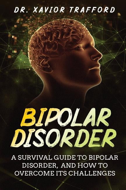 Bipolar Disorder: A Survival Guide to Bipolar Disorder, and How to ...