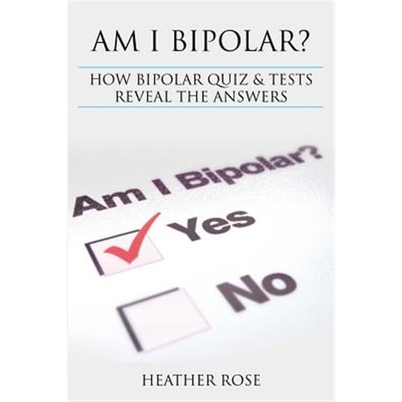 Bipolar Disorder: Am I Bipolar ? How Bipolar Quiz & Tests Reveal the Answers (Paperback)