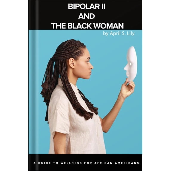 Bipolar II and the Black Woman: A Guide to Wellness for African Americans, (Paperback)