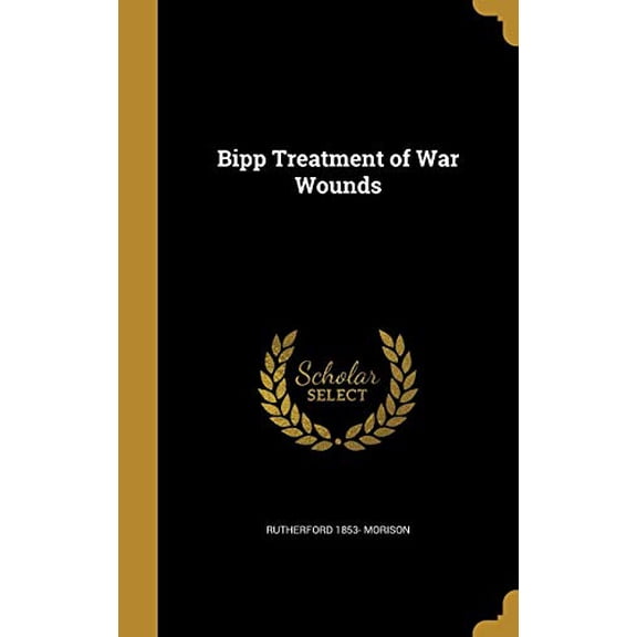 Bipp Treatment of War Wounds Hardcover 1360620095 9781360620091 Rutherford 1853- Morison