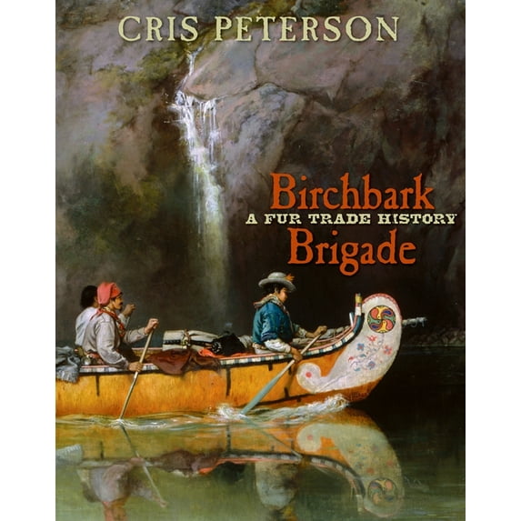 Birchbark Brigade: A Fur Trade History (Hardcover)