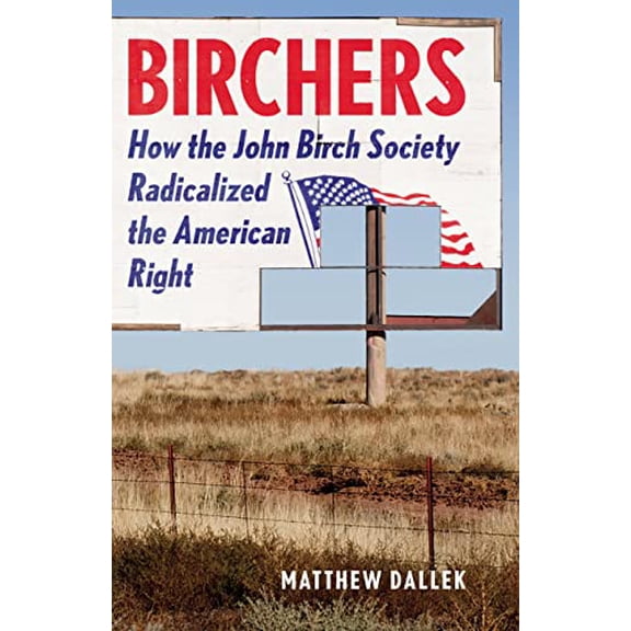 Pre-Owned Birchers: How the John Birch Society Radicalized the American Right (Hardcover) 1541673565 9781541673564