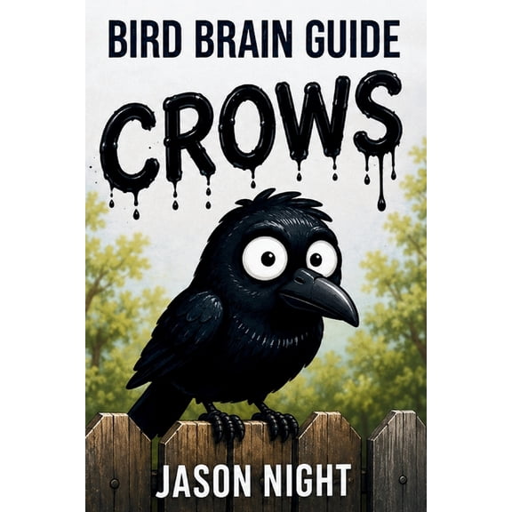 Bird Brain Guides Bird Brain Guide To Crows: You Don't Need a Bird Brain to Attract, Feed, Understand & Train Crows, (Paperback)