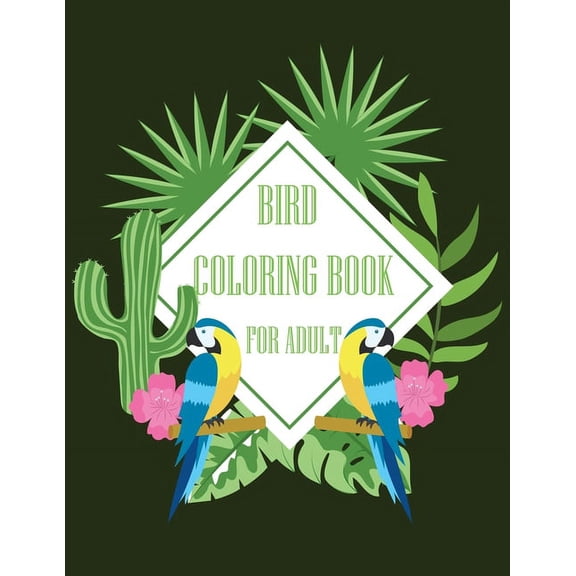Bird Coloring Book for Adult : An Irreverent Adult Coloring Book. A Coloring Book With Fun Easy & Relaxing Coloring Page Of Birds. Inspirational And Motivational Gift To Celebrate Mothers Day. (Paperback)
