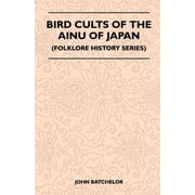 Bird Cults of the Ainu of Japan Folklore History Series, Paperback