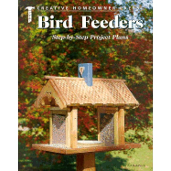 Pre-Owned Bird Feeders: Step-By-Step Project Plans (Paperback) by Creative Homeowner, Edward A Baldwin, Timothy O Bakke