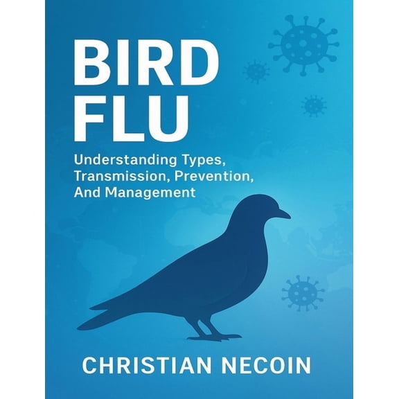 Bird Flu: Understanding Types, Transmission, Prevention, And Management., (Paperback)