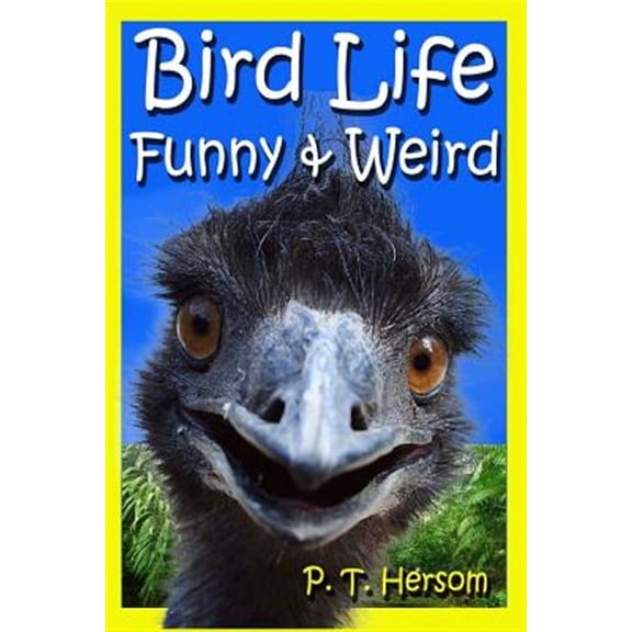 Bird Life Funny & Weird Feathered Animals: Learn with Amazing Bird Pictures and Fun Facts about Birds