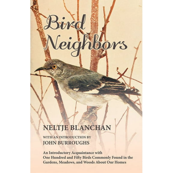Bird Neighbors - An Introductory Acquaintance with One Hundred and Fifty Birds Commonly Found in the Gardens, Meadows, a, (Paperback)