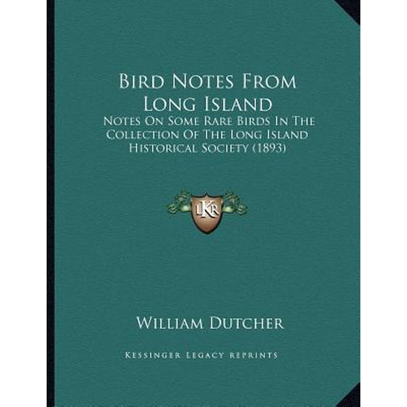 Bird Notes from Long Island: Notes on Some Rare Birds in the Collection of the Long Island Historical Society (1893) Paperback
