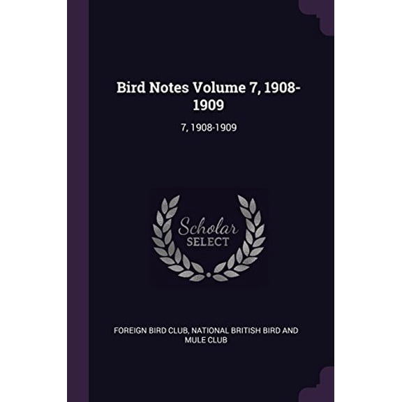Bird Notes Volume 7, 1908-1909: 7, 1908-1909 Paperback 1378923448 9781378923443 Foreign Bird Club