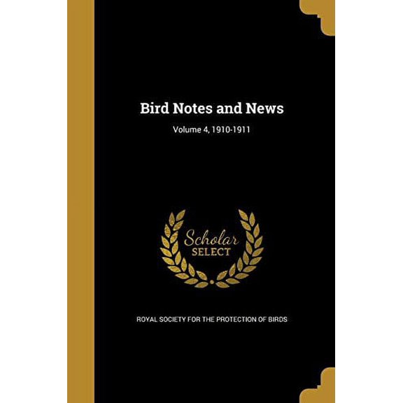 Bird Notes and News; Volume 4, 1910-1911 (Paperback)