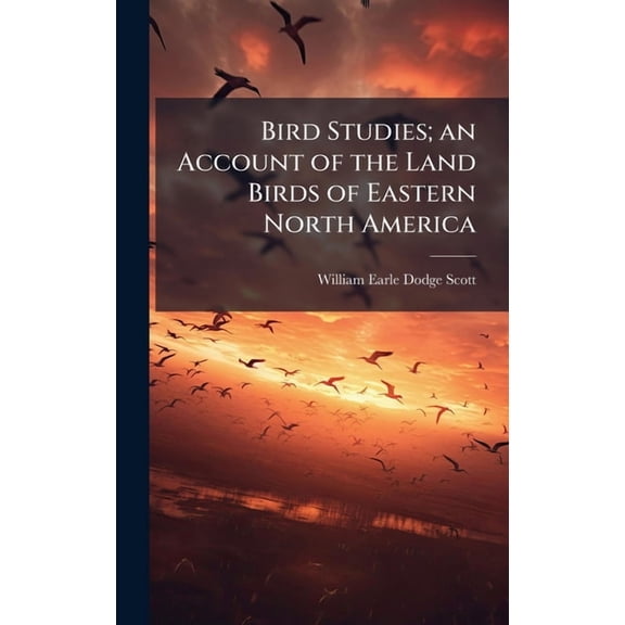Bird Studies; an Account of the Land Birds of Eastern North America, (Hardcover)