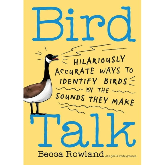 Becca Rowland: Bird Talk: Hilariously Accurate Ways to Identify Birds by the Sounds They Make (Paperback)