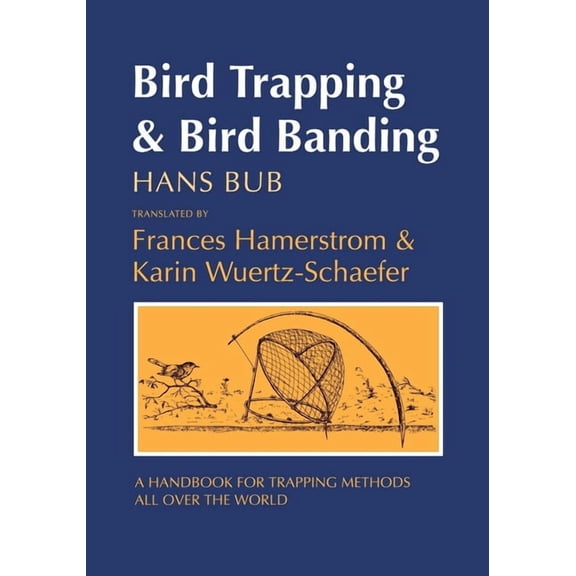 Bird Trapping and Bird Banding: A Handbook for Trapping Methods All Over the World, (Paperback)