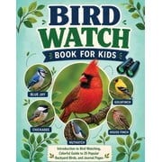 Bird Watch Book for Kids Introduction to Bird Watching, Colorful Guide to 25 Popular Backyard Birds, Paperback