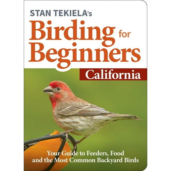 Bird-Watching Basics Stan Tekiela's Birding for Beginners: California: Your Guide to Feeders, Food, and the Most Common Backyard Birds, (Paperback)