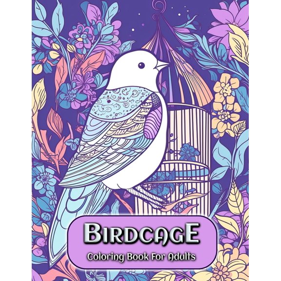 Birdcage Coloring Book for Adults: A Relaxing Adult Coloring Book with Exquisite Birdcage Designs, (Paperback)