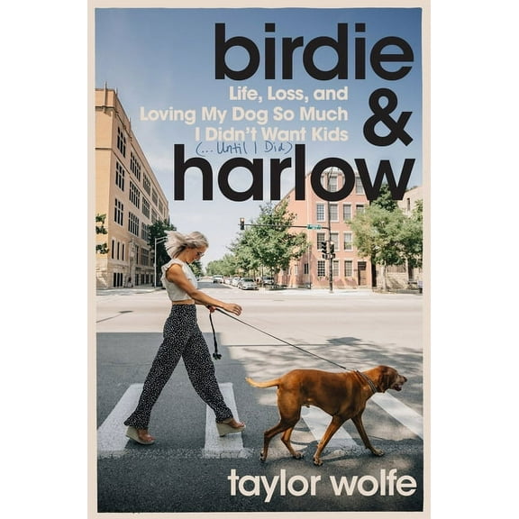 Birdie & Harlow: Life, Loss, and Loving My Dog So Much I Didn't Want Kids (...Until I Did), (Hardcover)