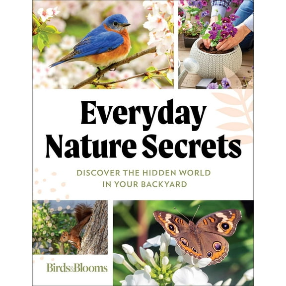 Birds & Blooms Everyday Nature Secrets : Discover the Hidden World in Your Backyard (Paperback)